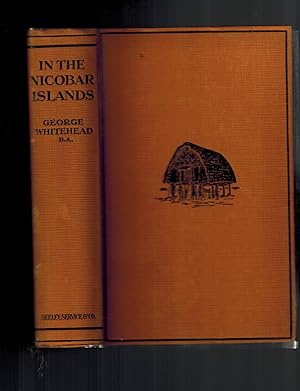 In the Nicobar Islands; The Record of a Lengthy Sojourn in Islands of Sunshine & Palms Amongst a ...