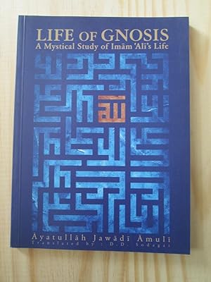 Life of Gnosis : A Mystical Study of Imam 'Ali's Life