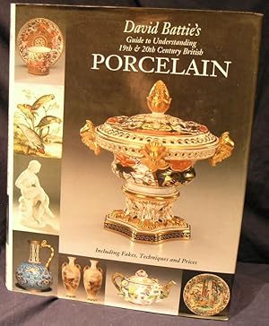 David Battie's Guide to Understanding 19th & 20th Century British Porcelain: Including Fakes, Tec...