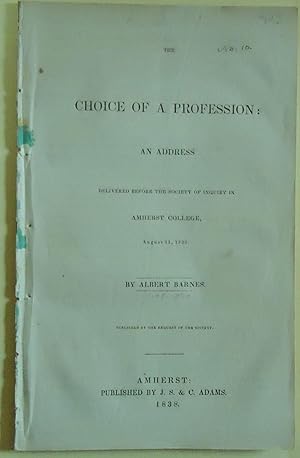 Bild des Verkufers fr The Choice of a Profession. An Address Delivered Before the Society of Inquiry in Amherst Coillege, August 21, 1838 zum Verkauf von Melancholy Lobster Books