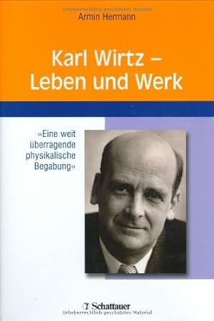 Karl Wirtz - Leben und Werk : eine weit überragende physikalische Begabung.