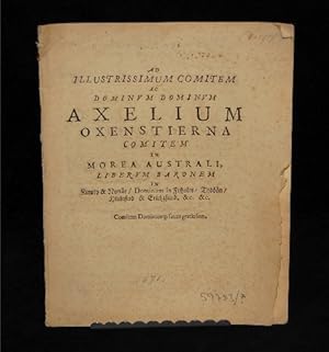 Bild des Verkufers fr Ad illustrissimum comitem ac dominum dominum Axelium Oxenstierna comitem in Morea Australi, liberum baronem in Kimito & Nyns, dominum in Fijholm, Tijdn, Hiulestad & Erichzsund, &c. &c. zum Verkauf von Centralantikvariatet