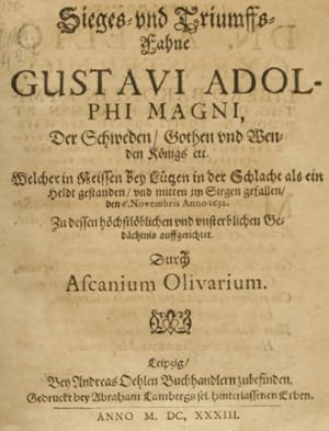 Bild des Verkufers fr Sieges- und Triumffsfahne Gustavi Adolphi Magni, des Schweden, Gothen und Wenden Knigs etc. welcher in Weissen bey Ltzen in der Schlacht als ein Heldt gestanden, und mitten im Siegem gefallen, den 6. Novembris 1632. Zu dessen hchstlblichen und unsterblichen Gedchtnis auffgerichtet. Durch Ascanium Olivarium. zum Verkauf von Centralantikvariatet