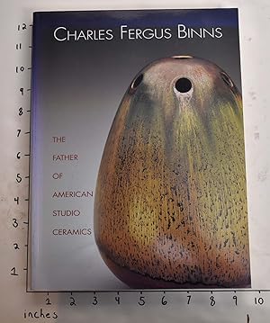 Image du vendeur pour Charles Fergus Binns: The Father of American Studio Ceramics, Including a Catalogue Raisonne mis en vente par Mullen Books, ABAA