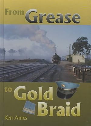 Seller image for From Grease to Gold Braid: My Service in the Traffic Branch of the New South Wales Government Railway 1952-1986 for sale by Train World Pty Ltd