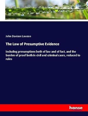Seller image for The Law of Presumptive Evidence : Including presumptions both of law and of fact, and the burden of proof both in civil and criminal cases, reduced to rules for sale by AHA-BUCH GmbH