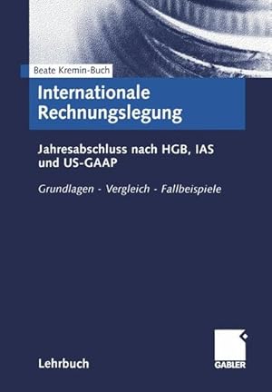 Seller image for Internationale Rechnungslegung : Jahresabschlu nach HGB, IAS und US-GAAP ; Grundlagen - Vergleich - Fallbeispiele / Beate Kremin-Buch for sale by Antiquariat Bookfarm