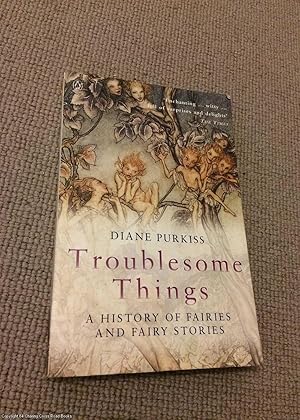Troublesome Things: A History of Fairies And Fairy Stories