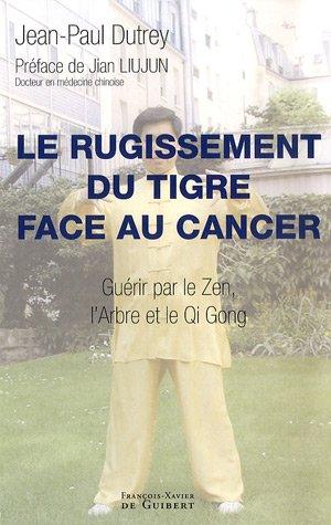 Rugissement du tigre face au cancer : Guérir par le Zen l'Arbre et le Qi Gong