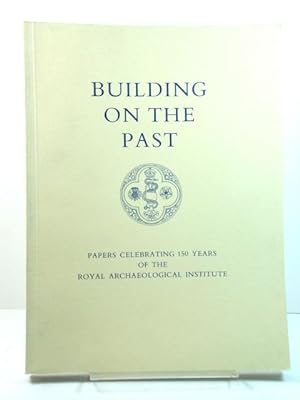Bild des Verkufers fr Building on the Past: Papers Celebrating 150 Years of the Royal Archaeological Institute zum Verkauf von PsychoBabel & Skoob Books