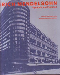 Erich Mendelsohn. Dynamik und Funktion. Dynamik und Funktion. Realisierte Visionen eines kosmopol...