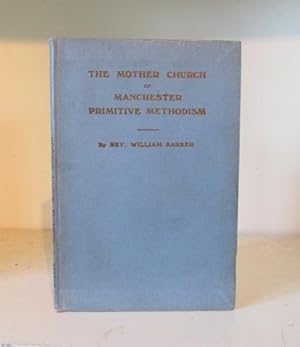 The Mother Church of Manchester Primitive Methodism. The Story of a Great Achievement and a New A...