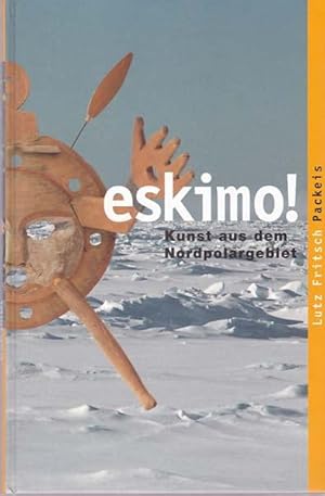 Bild des Verkufers fr Eskimo! Kunst aus dem Nordpolargebiet./ Lutz Fritsch. Packeis. zum Verkauf von Antiquariat Querido - Frank Hermann