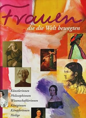 Frauen, die die Welt bewegten : geniale Frauen, der Vergangenheit entrissen . [Künstlerinnen, Phi...