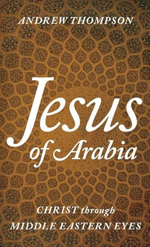 Bild des Verkufers fr Jesus of Arabia : Christ through Middle Eastern Eyes zum Verkauf von AHA-BUCH GmbH