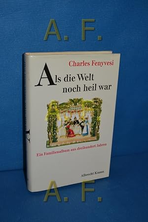 Seller image for Als die Welt noch heil war : ein Familienalbum aus dreihundert Jahren Charles Fenyvesi. Dt. von Hanna Dreschler for sale by Antiquarische Fundgrube e.U.