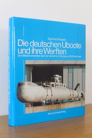 Die deutschen Uboote und ihre Werften - Eine Bilddokumentation über den deutschen Ubootbau von 19...