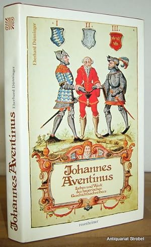 Johannes Aventinus. Leben und Werk des bayerischen Geschichtsschreibers.