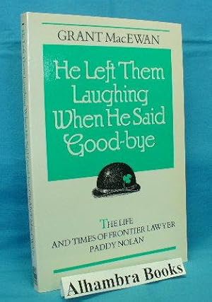 Seller image for He Left Them Laughing When He Said Good-bye : The Life and Times of Frontier Lawyer Paddy Nolan for sale by Alhambra Books