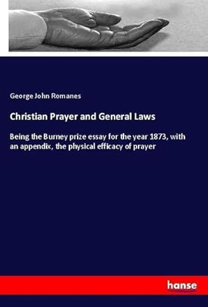 Imagen del vendedor de Christian Prayer and General Laws : Being the Burney prize essay for the year 1873, with an appendix, the physical efficacy of prayer a la venta por AHA-BUCH GmbH