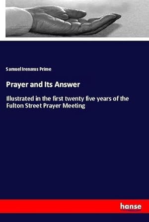 Bild des Verkufers fr Prayer and Its Answer : Illustrated in the first twenty five years of the Fulton Street Prayer Meeting zum Verkauf von AHA-BUCH GmbH