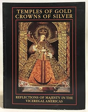 Seller image for Temples of Gold, Crowns of Silver : Reflections of Majesty in the Viceregal Americas for sale by Exquisite Corpse Booksellers