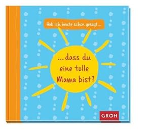 Seller image for Hab ich heute schon gesagt, dass du eine tolle Mama bist? for sale by AHA-BUCH