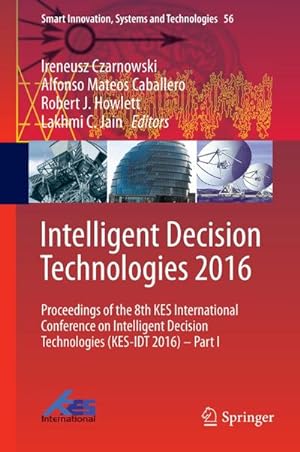 Seller image for Intelligent Decision Technologies 2016 : Proceedings of the 8th KES International Conference on Intelligent Decision Technologies (KES-IDT 2016) - Part I for sale by AHA-BUCH