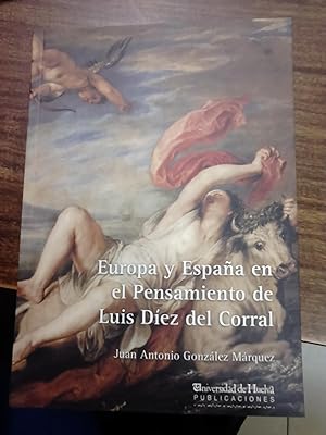EUROPA Y ESPAÑA EN EL PENSAMIENTO DE LUIS DIEZ DEL CORRAL. Presentacion: Carmen Iglesias; Prólogo...