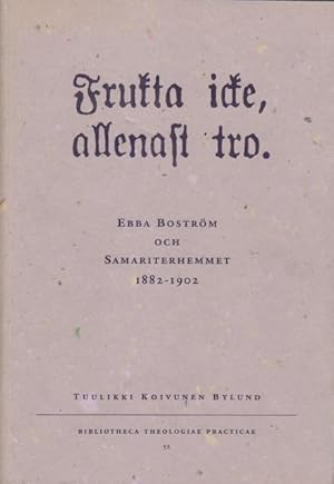 Bild des Verkufers fr Frukta icke, allenast tro". Ebba Bostrm och Samariterhemmet 1882-1902. zum Verkauf von Rnnells Antikvariat AB