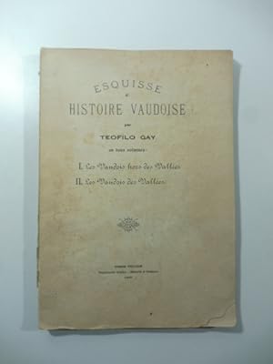 Esquisse di histoire vaudoise 1. Les Vaudois hors des Vallees 2. Les Vaudois des Vallees