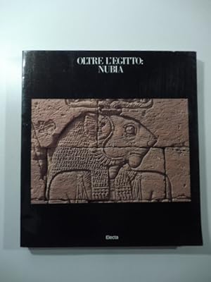 Oltre l'Egitto: Nubia. L'avventura dell'archeologia dalle Rive del Nilo ai deserti del Sudan