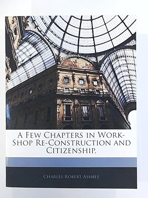 Image du vendeur pour A Few Chapters in Work-Shop Re-Construction and Citizenship, mis en vente par Leserstrahl  (Preise inkl. MwSt.)