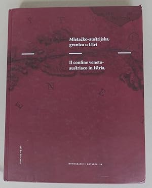 Mletacko-austrijska granica u Istri [= Monografije i katalozi, Archeoloski muzej Istre; 29] = Il ...