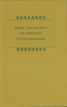 Some Thoughts On Private Typefounding. One of 200 copies, First Edition.