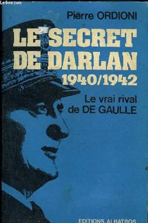 Seller image for LE SECRET DE DARLAN 1940/1942 - LE VRAI RIVAL DE DE GAULLE. for sale by Le-Livre