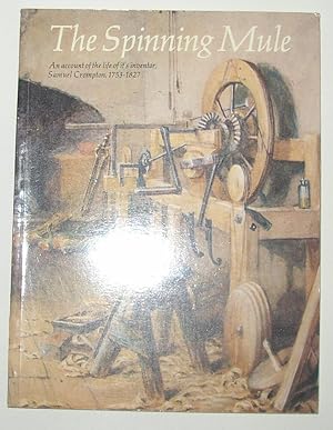 Image du vendeur pour The Spinning Mule -An Account of the Life of It's Inventor - Samuel Crompton 1753 - 1827 mis en vente par David Bunnett Books