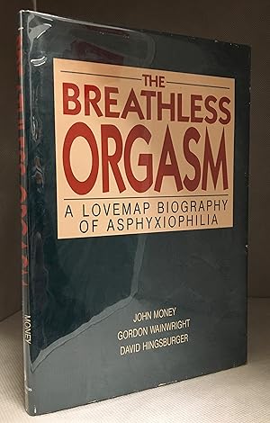 The Breathless Orgasm; A Lovemap Biography of Asphyxiophilia