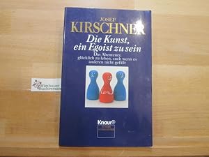 Bild des Verkufers fr Die Kunst, ein Egoist zu sein : das Abenteuer, glcklich zu leben, auch wenn es anderen nicht gefllt. Josef Kirschner / Knaur ; 82041 zum Verkauf von Antiquariat im Kaiserviertel | Wimbauer Buchversand