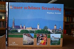 Unser schönes Straubing. Porträt einer historischen und modernen Stadt im Herzen Altbayerns.