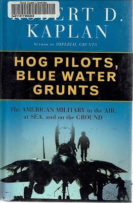 Hog Pilots, Blue Water Grunts: The American Military in the Air, at Sea, and on the Ground