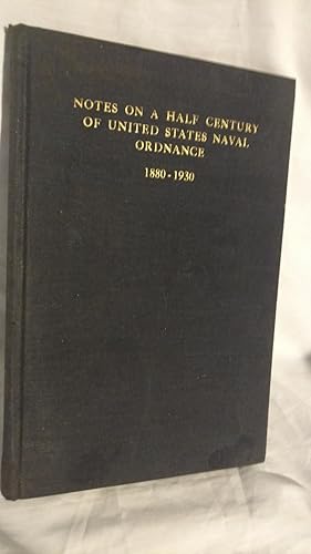 Seller image for NOTES ON A HALF CENTURY OF UNITED STATES NAVAL ORDNANCE 1880-1930 for sale by Antique Books Den