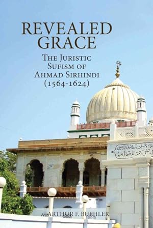 Seller image for Revealed Grace : The Juristic Sufism of Ahmad Sirhindi (1564-1624) for sale by GreatBookPrices