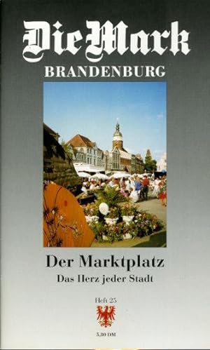 Der Marktplatz. Das Herz jeder Stadt Die Mark Brandenburg. Zeitschrift für die Mark und das Land ...