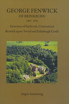 Seller image for George Fenwick of Brinkburn 1603-1656. Governor of Saybrook, Connecticut Berwick upon Tweed and Edinburgh Castle. Signed copy for sale by Barter Books Ltd