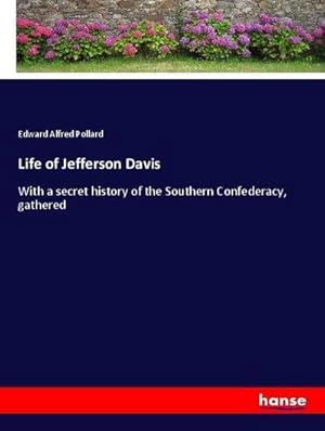 Seller image for Life of Jefferson Davis : With a secret history of the Southern Confederacy, gathered for sale by AHA-BUCH GmbH