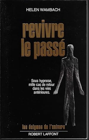 Revivre le passé. Le Témoignage de plus de mille cas de régression sous hypnose