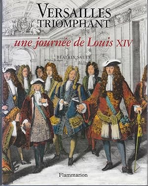 Versailles Triomphant. Une journée de Louis XIV.