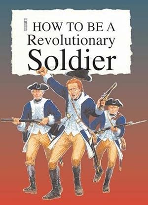 Seller image for Revolutionary Soldier (How to Be) for sale by M.Roberts - Books And ??????