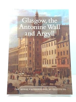 Glasgow, the Antonine Wall and Argyll: Report and Proceedings of the 153rd Summer Meeting of the ...